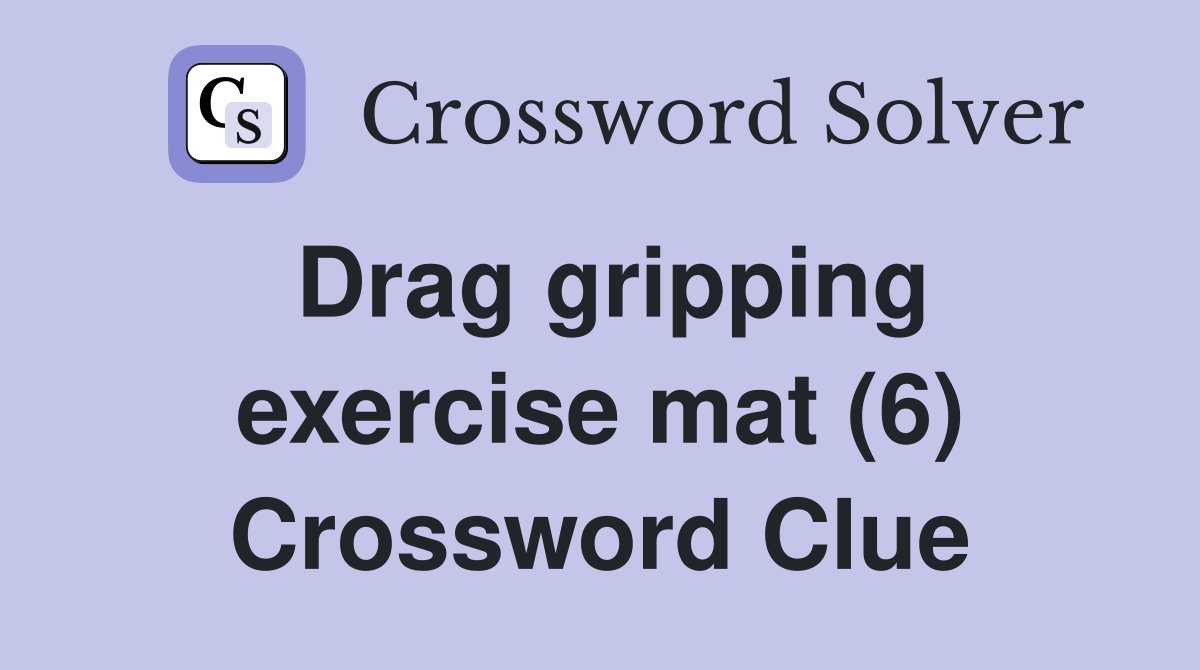 Drag gripping exercise mat (6) Crossword Clue Answers Crossword Solver